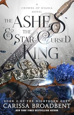 The Ashes & the Star-Cursed King: Book 2 of the Nightborn Duet (The Crowns of Nyaxia #2)